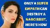 Only A Super Empath Can Destroy A Narcissist Here S How